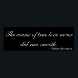 Poster Amor verdadeiro por William Shakespeare<br><div class="desc">Citação de William Shakespeare que diz em letras brancas sobre um fundo negro: O curso do amor verdadeiro nunca correu suave." Um Sonho das Noites de Verão,  1598.</div>
