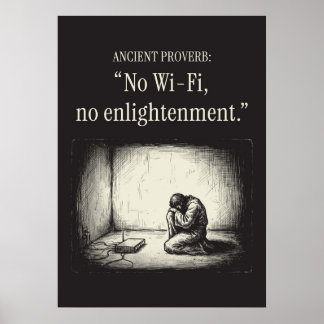 Poster Ancient proverb: “No Wi-Fi, no enlightenment.”