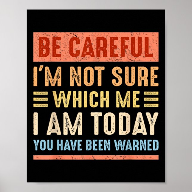 Poster Be Careful I'm Not Sure Which Me I Am Today Funny  (Frente)