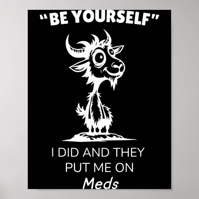 Poster Be Yourself I Did And They Put Me On Meds Funny Go (Frente)