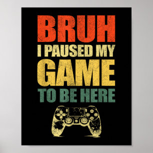 Poster Bruh I Pausou Meu Jogo Engraçado Jogo Jogo Jovens 