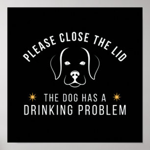 Poster close the lid the dog has a drinking problem
