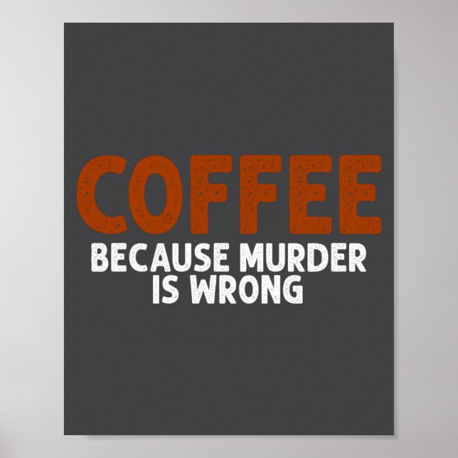 Poster Coffee Because Murder Is Wrong Funny Sarcastic  (Frente)