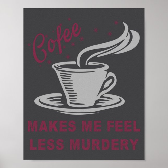 Poster Coffee Makes Me Feel Less Murdery Funny Sarcastic  (Frente)