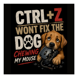 Póster CTRL + Z Não Vai Consertar o Cachorro Roendo Meu M
