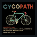 Poster Cycopath Funny Cycling Gift para Ciclistas Bikers<br><div class="desc">Quer você seja um ciclista ou triatleta em corridas de estradas, ciclismo, ciclismo, ciclismo, bicicleta de montanha ou simplesmente como andar de bicicleta, esta camisa de ciclovia é para você. Um presente engraçado para o aniversário de qualquer ciclista ou ideia de presente de Natal da Cycopath camisa engraçada de ciclistas,...</div>