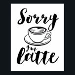 Poster Desculpe, sou Latte Funny Coffee Lover Puns<br><div class="desc">Desculpe,  sou o Latte. Design de trocadilho de café para amante de café. Legal,  fofo e humorístico,  citando mercadorias para aqueles que não podem começar seu dia sem bebidas de cafeína. Perfeito para celebrar o Dia Nacional do Café. presente de Natal e excelente para família e amigos.</div>