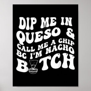 Poster Dip Me In Queso Me Chame De Chip Bc Im Nacho