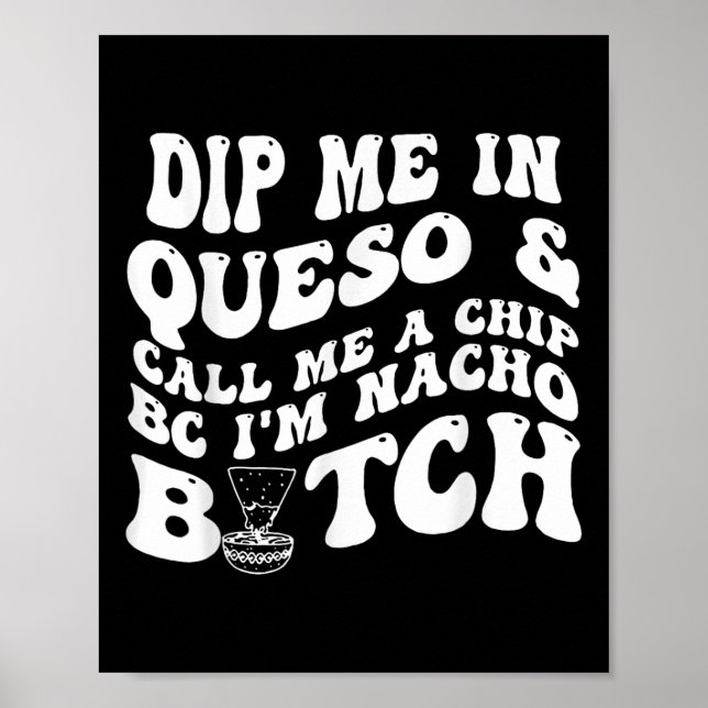 Poster Dip Me In Queso Me Chame De Chip Bc Im Nacho (Frente)