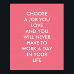 Póster Ditos Inspiracionais Personalizados Citação de Con<br><div class="desc">Posters de inspiração personalizados, de inspirational_sayings, com as palavras motivacionais da sabedoria "escolha um trabalho que você ama e você nunca terá que trabalhar um dia na sua vida". Com letras brancas em fundo cor-de-rosa, esta famosa citação de Confúcio é um lembrete para "fazer o que você ama". Um trabalho...</div>