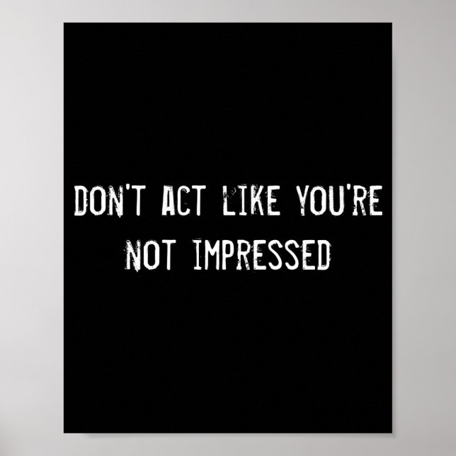 Poster Dont Act Like Youre Not Impressed  (Frente)
