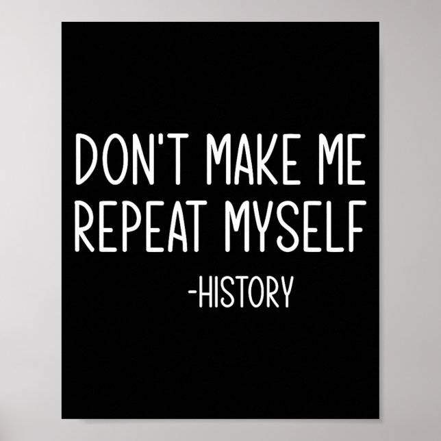 Poster Don't Make Me Repeat Myself -history, Funny, Sarca (Frente)