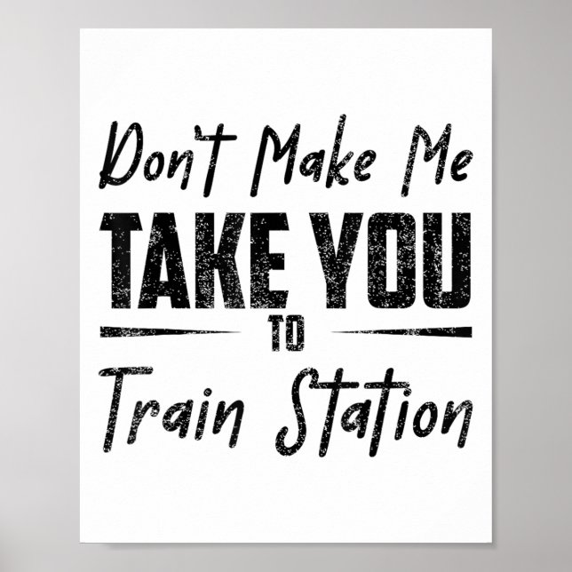 Poster Don't Make Me Take You To The Train Station Quote  (Frente)