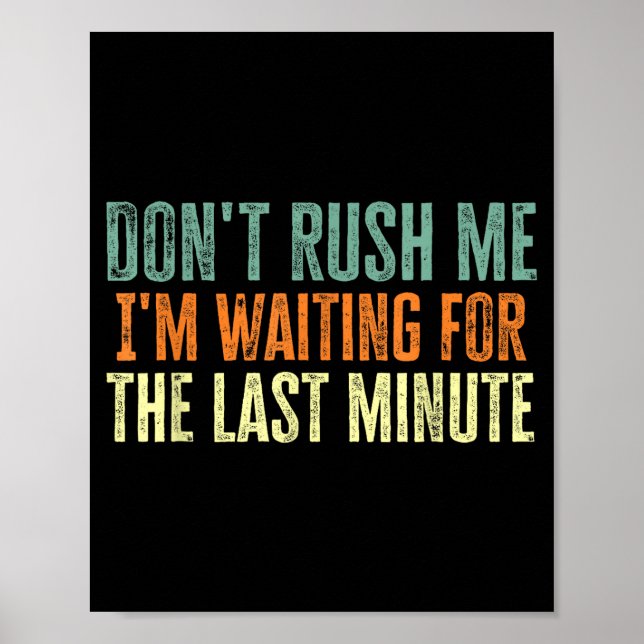 Poster Don't Rush Me I'm Waiting For The Last Minute  (Frente)