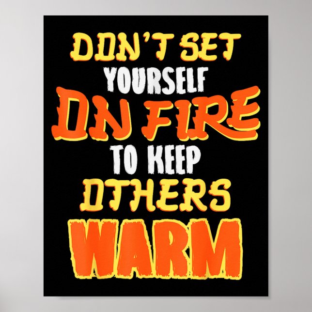 Poster Don't Set Yourself On Fire To Keep Others Warm  (Frente)