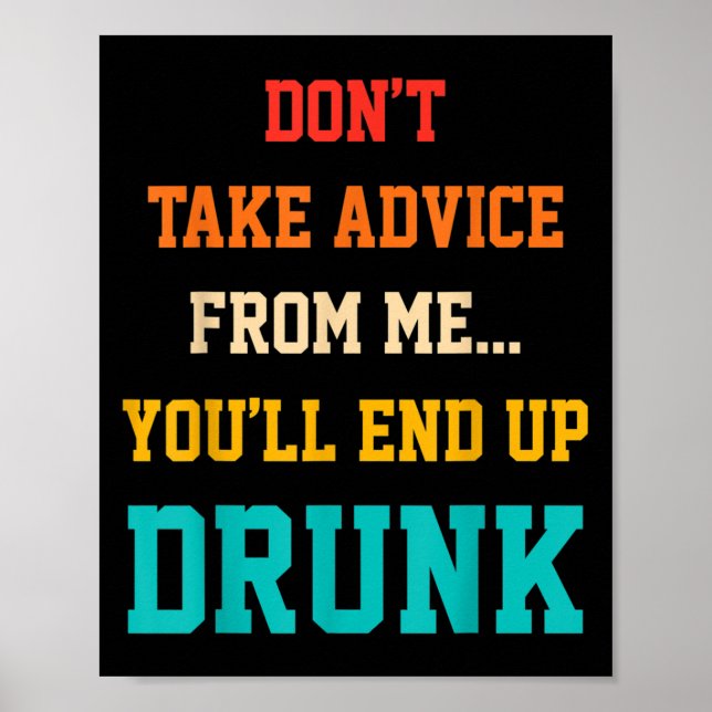 Poster Don't Take Advice From Me You'll End Up Drunk Quot (Frente)