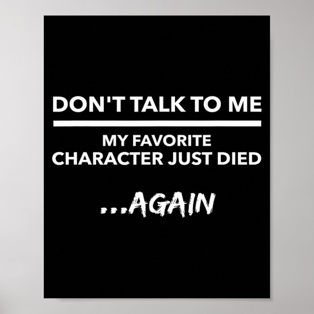 Poster Don't Talk To Me My Favorite Character Died Again  (Frente)