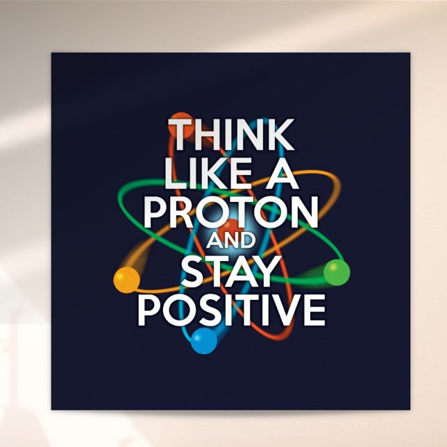 POSTER É DIVERTIDO PENSAR COMO UMA PROTON E FICAR POSITIV (Fun THINK LIKE A PROTON AND STAY POSITIVE Poster)