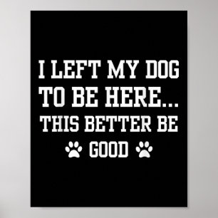 Poster Engraçado Eu Deixei Meu Cachorro Para Estar Aqui É