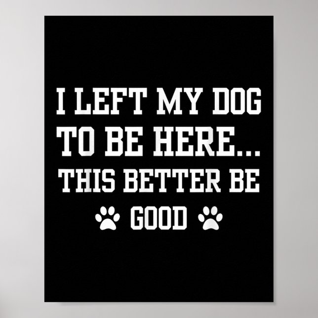 Poster Engraçado Eu Deixei Meu Cachorro Para Estar Aqui É (Frente)