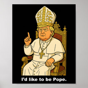 Poster Engraçado Político Eu Gostaria De Ser Papa Trump 2
