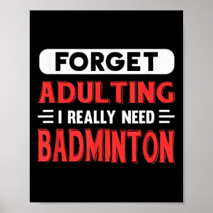 Poster Esqueça Ser Adulto Eu Realmente Preciso de Badmint