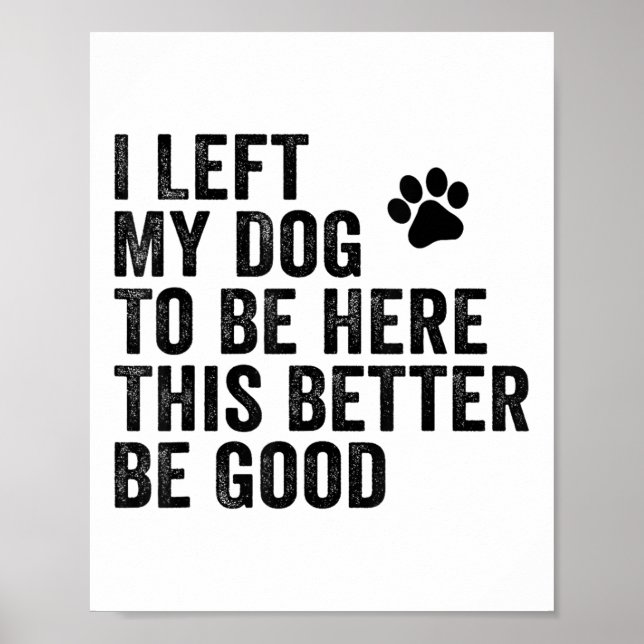 Poster Eu Deixei Meu Cachorro Para Estar Aqui É Melhor Qu (Frente)