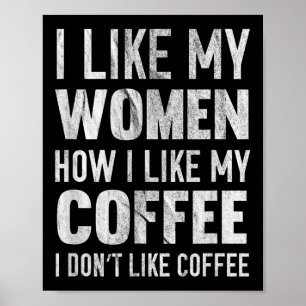 Poster Eu Gosto Das Minhas Mulheres Como Gosto Do Meu Caf