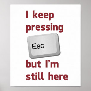 Póster Eu mantenho-me pressionar a chave de escape mas eu