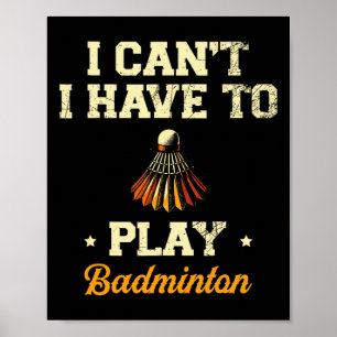 Poster Eu não posso ter que jogar um jogador de Badminton