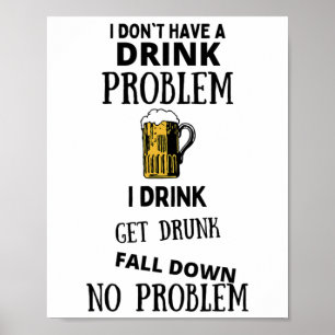 Poster Eu não tenho um problema com bebidas Eu bebo para