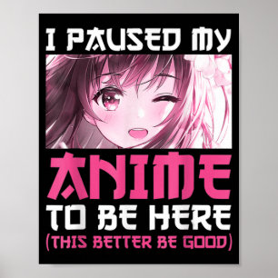 Poster Eu Parei Meu Anime Para Estar Aqui Divertido Com O