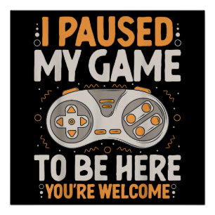 Póster Eu Pausar Meu Jogo para Estar Aqui Humor de Jogos