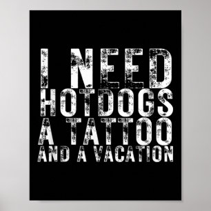 Poster Eu Preciso De Cachorros-Quentes Uma Tatuagem E Um 