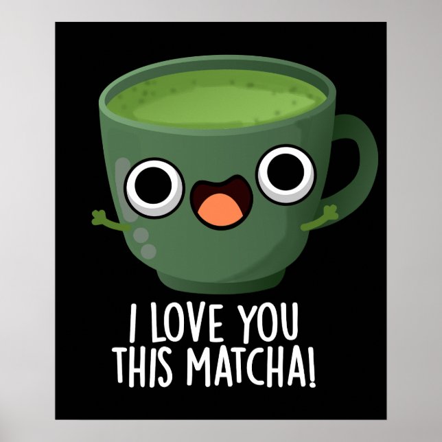 Poster Eu Te Amo Esta Matcha Engraçada Bebida Torna Escur (Frente)