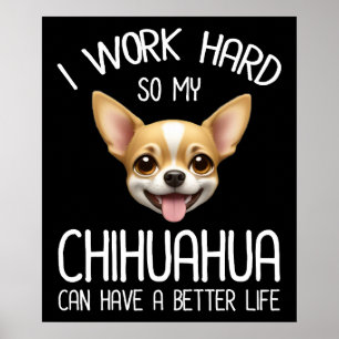 Poster Eu Trabalho Duro Para Que Meu Chihuahua Possa Ter