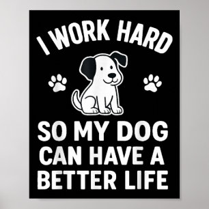 Poster Eu Trabalho Duro Para Que Meus Cachorros Possam Te