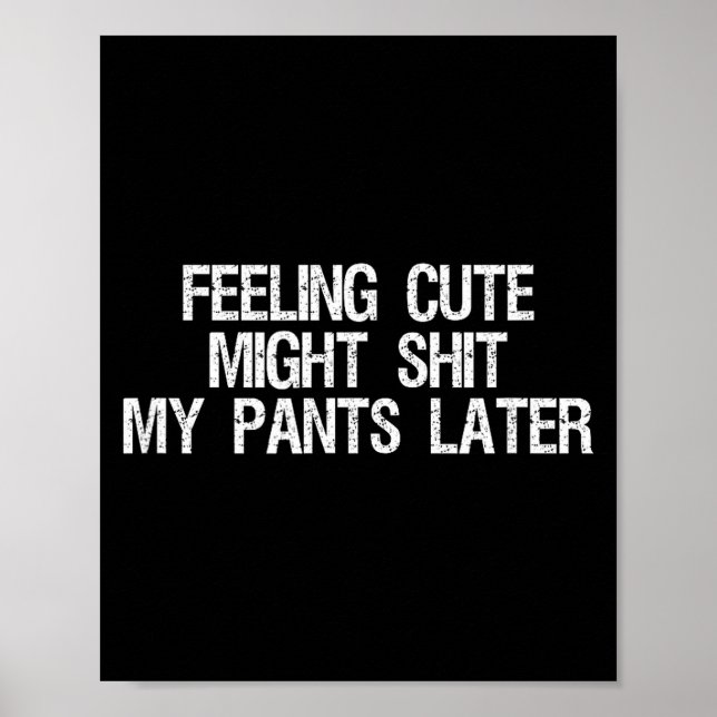 Poster Feeling Cute Might My Pants Later Funny Saying Quo (Frente)