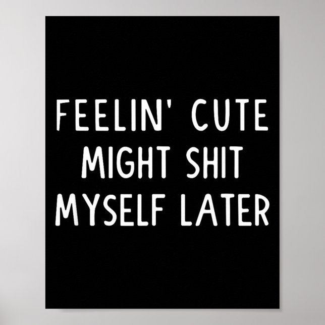 Poster Feeling Cute Might My Pants Later Funny Saying Quo (Frente)