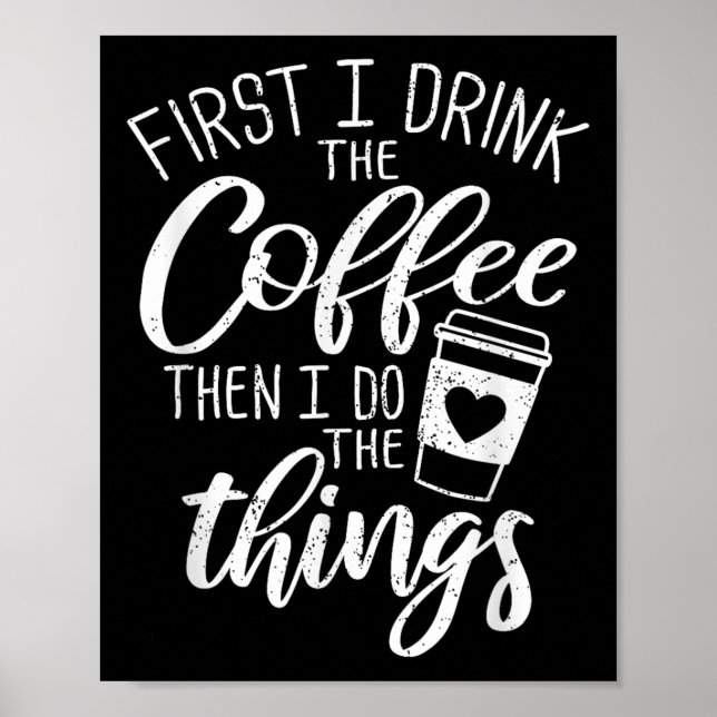 Poster First I Drink The Coffee Then I Do The Things  (Frente)