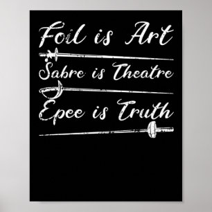 Poster Foil Is Art Saber Is Theater Epee Is Truth Fencing
