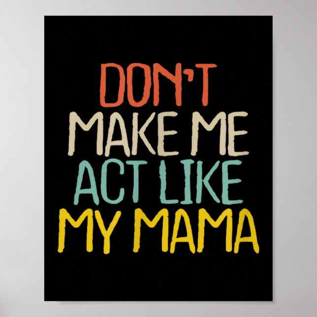 Poster Funny Don't Make Me Act Like My Mama Novelty Sayin (Frente)