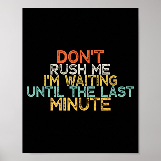 Poster Funny Don't Rush Me I'm Waiting Until The Last Min (Frente)