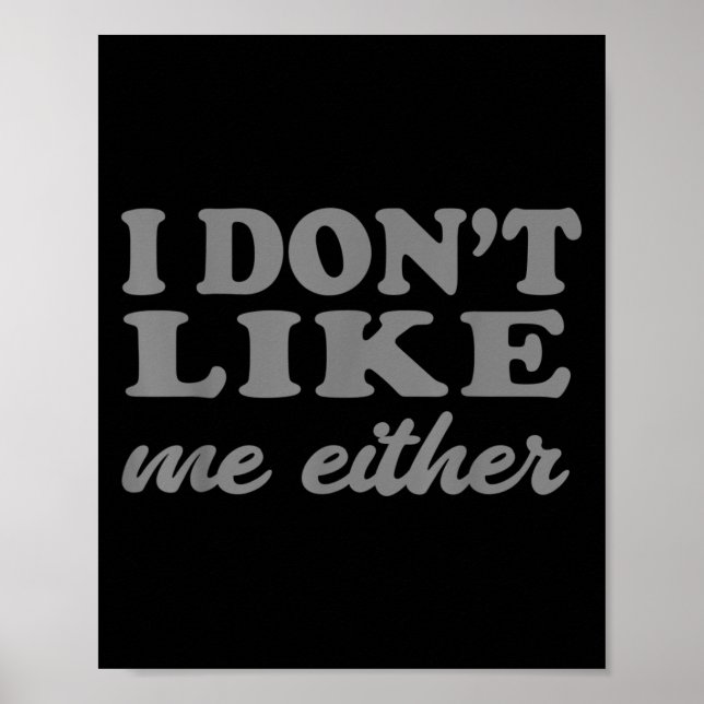 Poster Funny Quotes I Don't Like Me Either Sarcastic Gift (Frente)