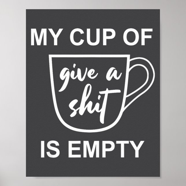 Poster Funny Sarcastic Saying My Cup-of Give A -is Empty  (Frente)