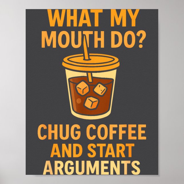 Poster Funny What My Mouth Do Chug Coffee And Start Argum (Frente)