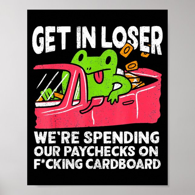 Poster Get In Loser We’re Spending Paychecks On Funny Fro (Frente)