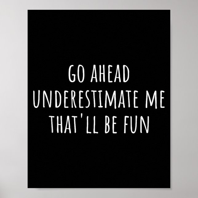 Poster Go Ahead Underestimate Me That'll Be Fun Funny Say (Frente)