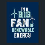 Poster Grande Ventilador de Energias Eólicas Engraçadas p<br><div class="desc">Sou um grande fã de energia renovável. Design de trocadilhos engraçados e humorísticos para aqueles que apoiam fontes de energia renováveis sustentáveis e econômicas. Legal mercadoria vintage para engenheiros e técnicos que trabalham com turbinas eólicas. Perfeito para a Campanha de Sensibilização para as Energias Renováveis para apoiar o uso da...</div>