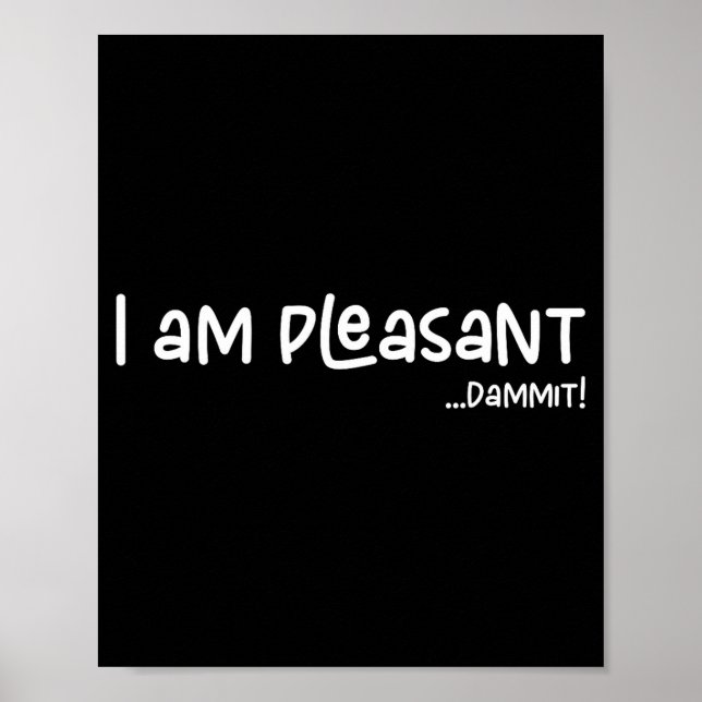 Poster I Am Pleasant , Funny Humor Apparel Joke Gag  (Frente)